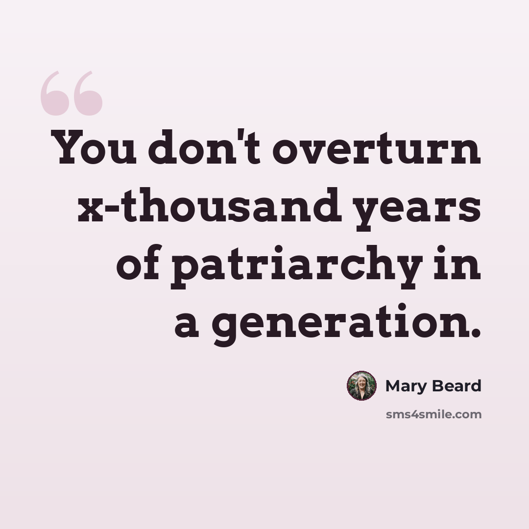 “You don't overturn x-thousand years of patriarchy in a generation.” quote by Mary Beard