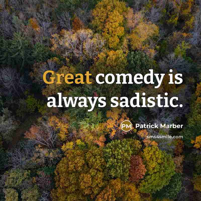 “Great comedy is always sadistic.” quote by Patrick Marber