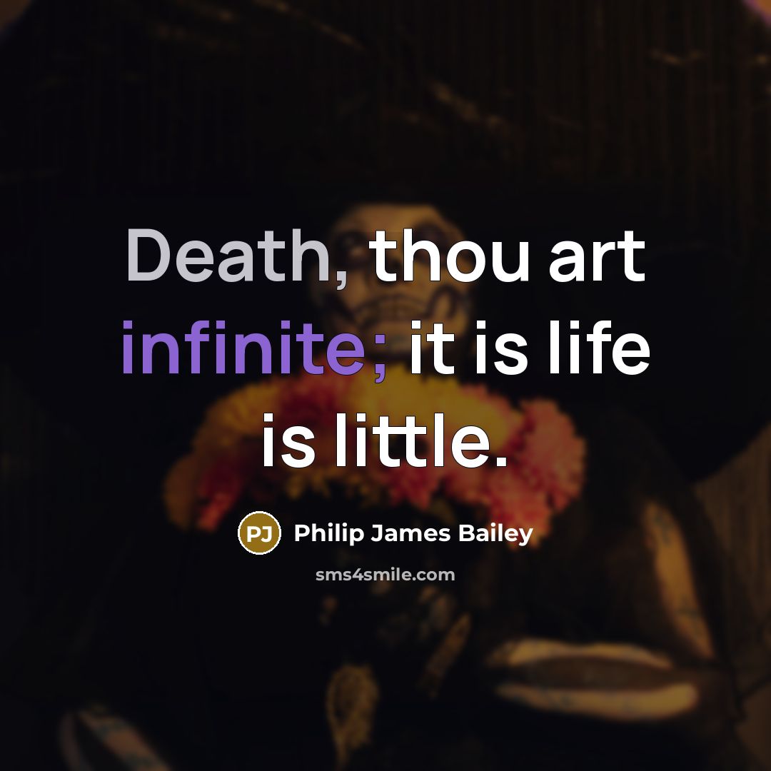 “Death, thou art infinite; it is life is little.” quote by Philip James Bailey