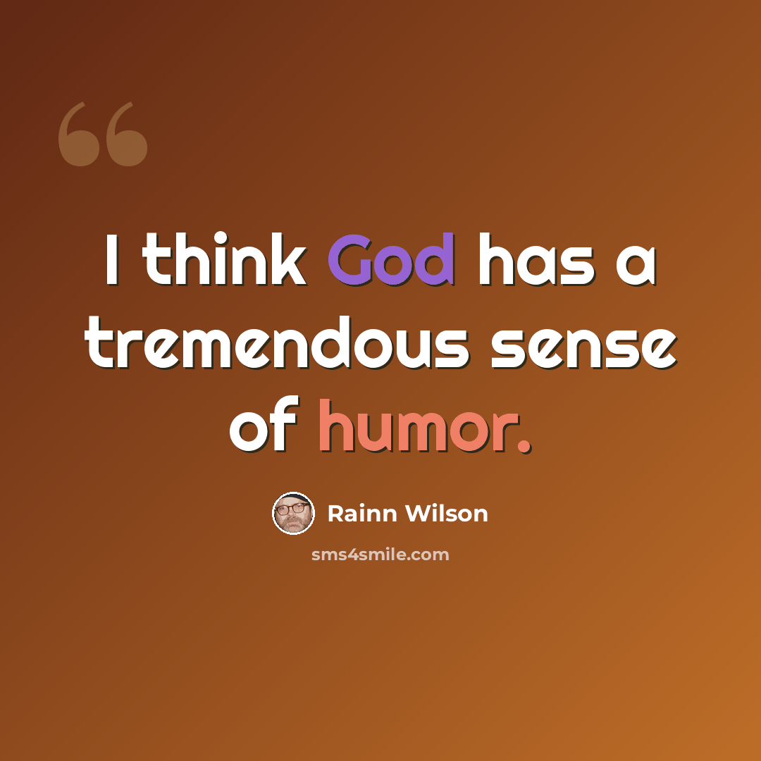 “I think God has a tremendous sense of humor.” quote by Rainn Wilson