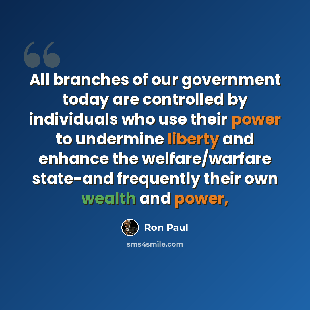 “All branches of our government today are controlled by individuals who use their power to undermine liberty and enhance the welfare/warfare state-and frequently their own wealth and power,” quote by Ron Paul