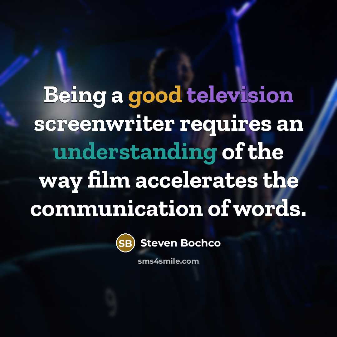 “Being a good television screenwriter requires an understanding of the way film accelerates the communication of words.” quote by Steven Bochco
