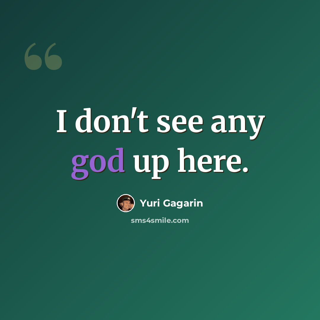 “I don't see any god up here.” quote by Yuri Gagarin