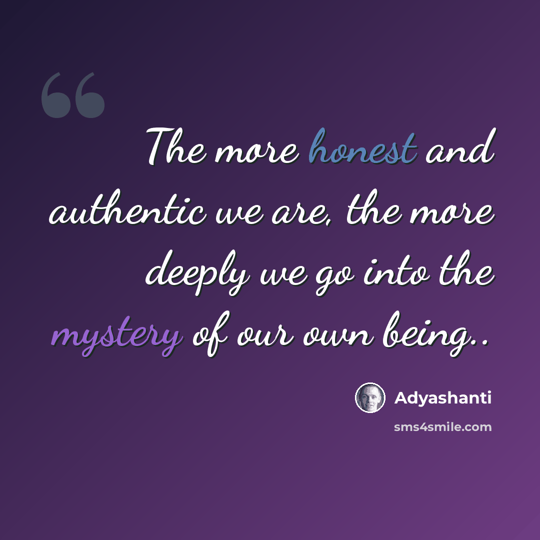 “The more honest and authentic we are, the more deeply we go into the mystery of our own being..” quote by Adyashanti