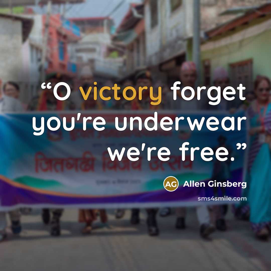 “O victory forget you're underwear we're free.” quote by Allen Ginsberg
