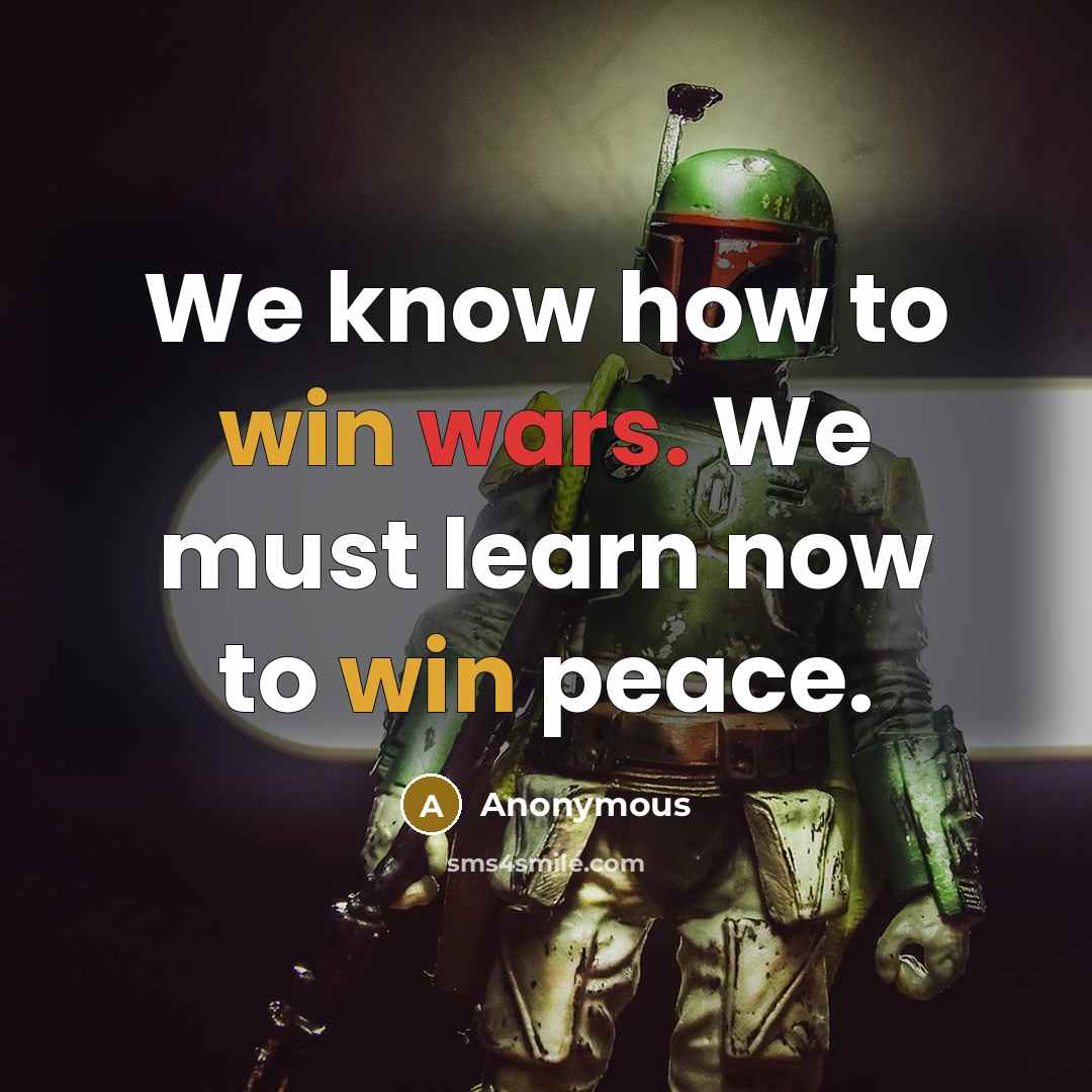 “We know how to win wars. We must learn now to win peace.” quote by Anonymous
