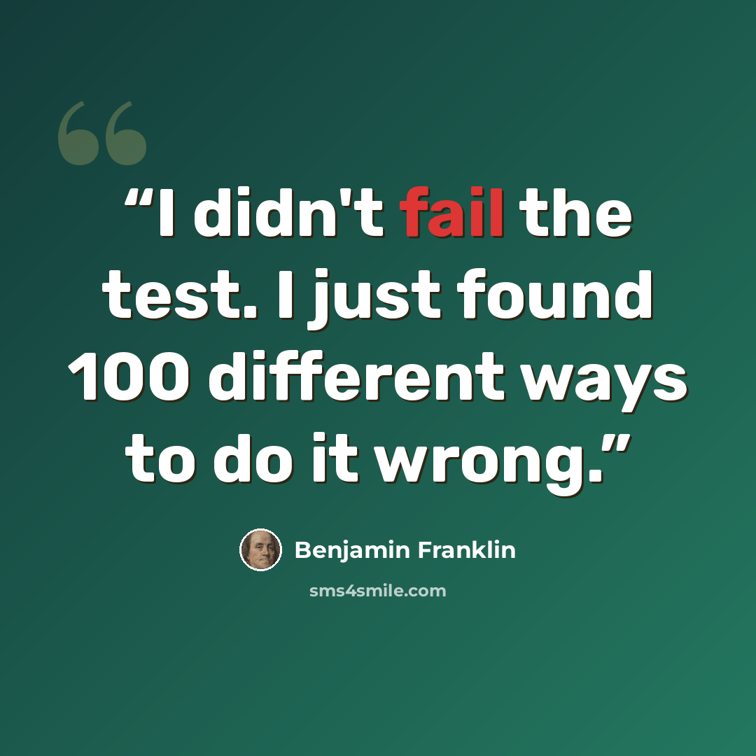 “I didn't fail the test. I just found 100 different ways to do it wrong.” quote by Benjamin Franklin
