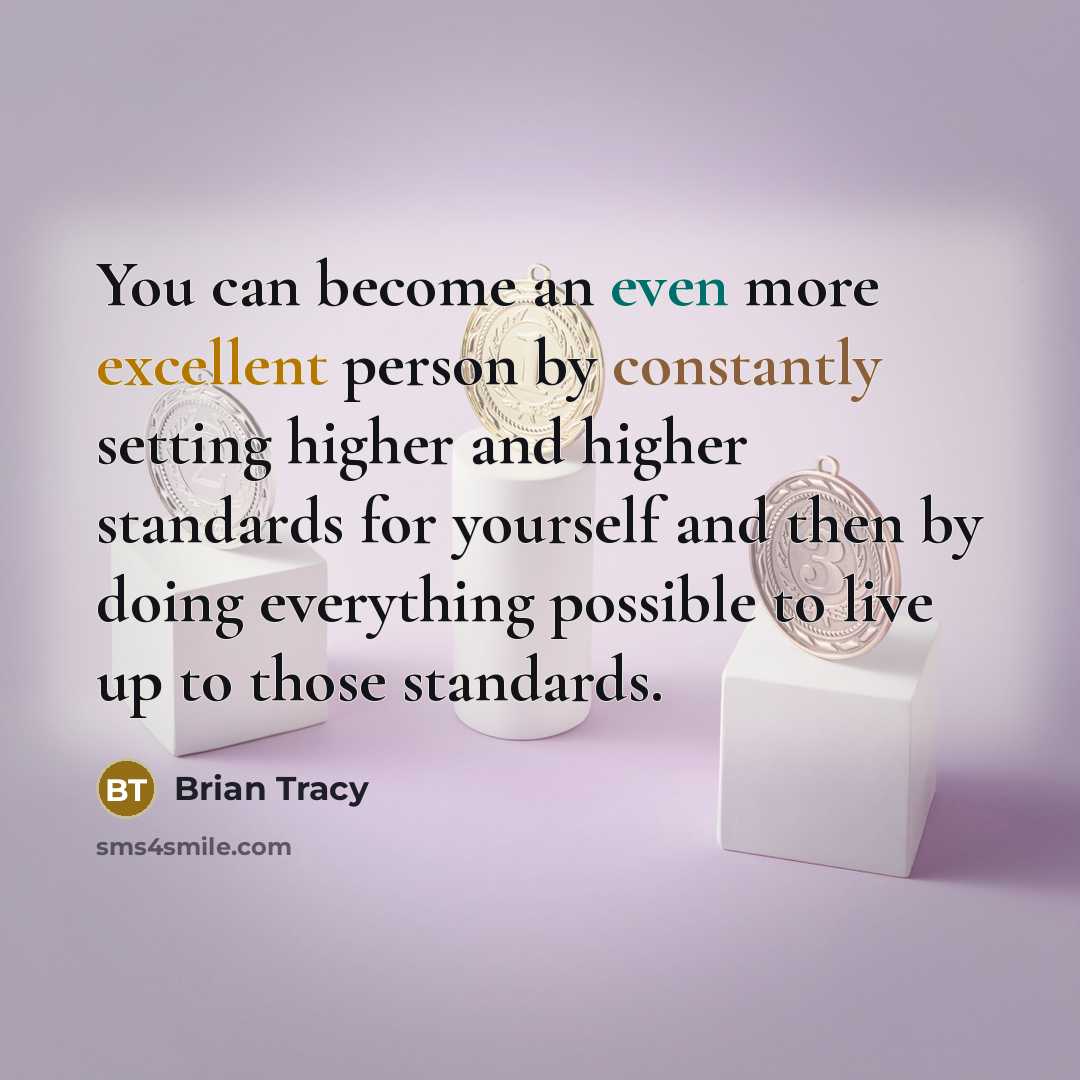 “You can become an even more excellent person by constantly setting higher and higher standards for yourself and then by doing everything possible to live up to those standards.” quote by Brian Tracy