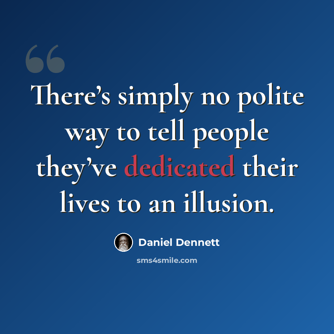 “There’s simply no polite way to tell people they’ve dedicated their lives to an illusion.” quote by Daniel Dennett