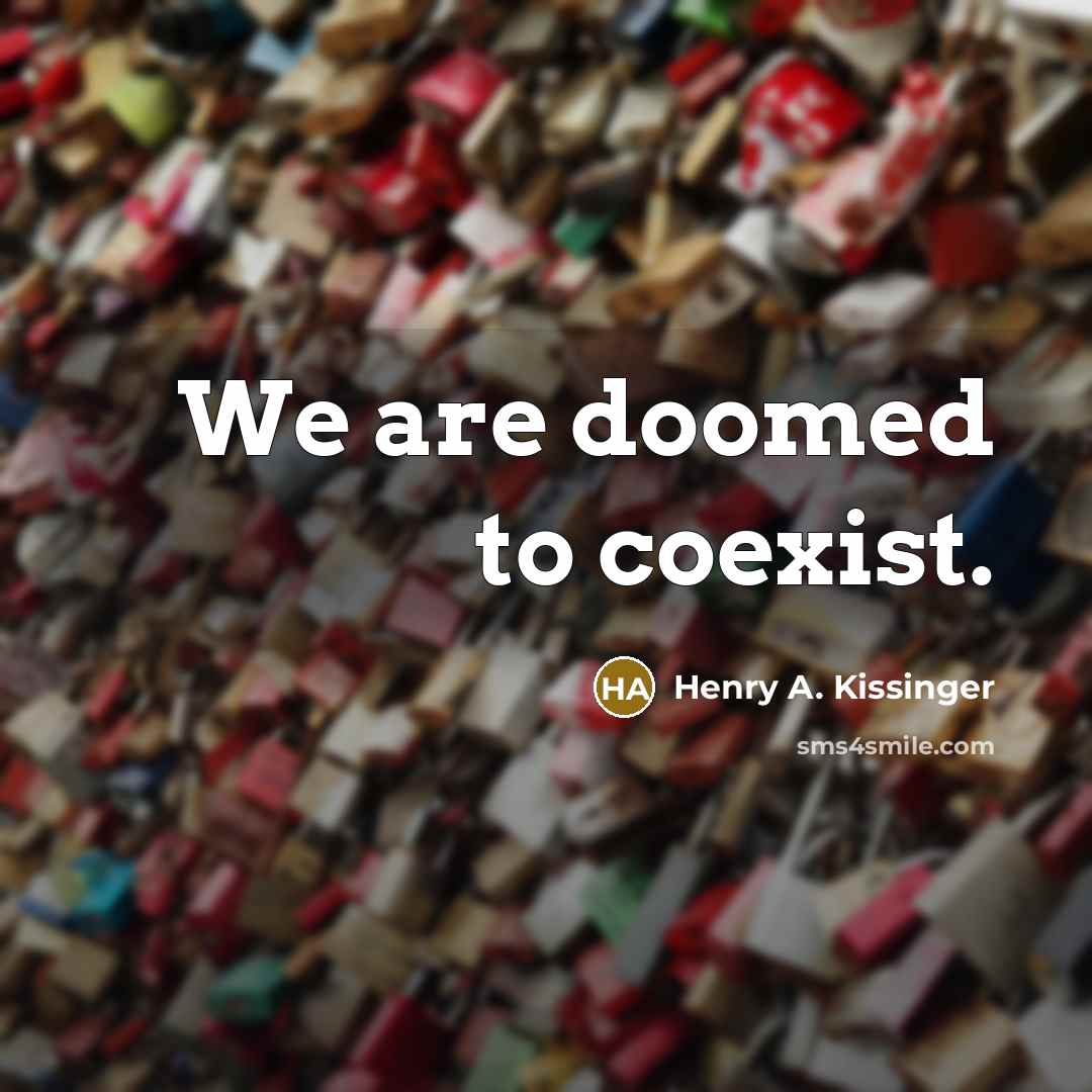 “We are doomed to coexist.” quote by Henry A. Kissinger