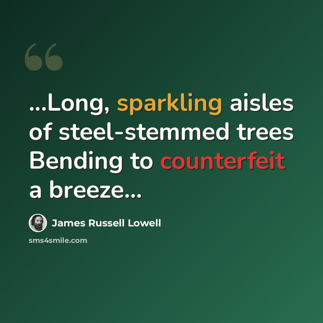 “...Long, sparkling aisles of steel-stemmed trees Bending to counterfeit a breeze...” quote by James Russell Lowell