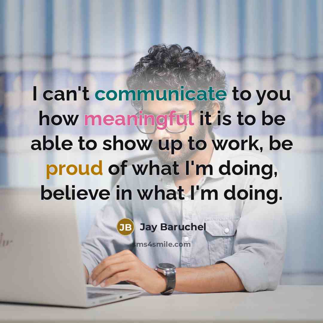 “I can't communicate to you how meaningful it is to be able to show up to work, be proud of what I'm doing, believe in what I'm doing.” quote by Jay Baruchel