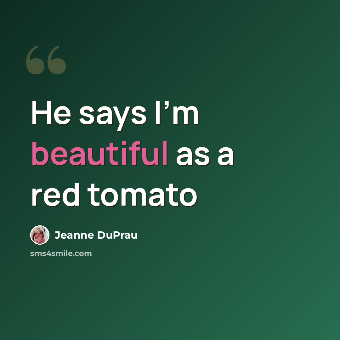 “He says I'm beautiful as a red tomato” quote by Jeanne DuPrau
