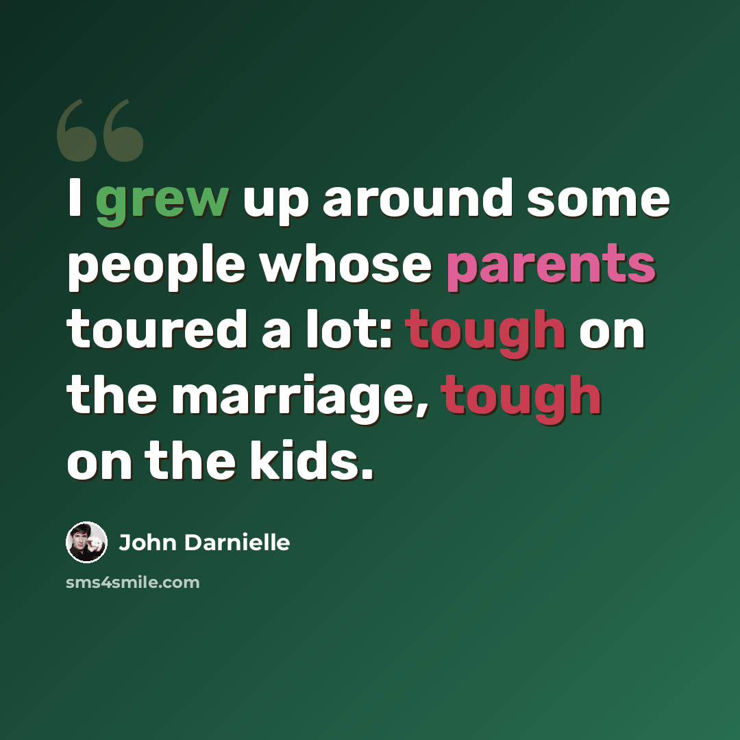 “I grew up around some people whose parents toured a lot: tough on the marriage, tough on the kids.” quote by John Darnielle