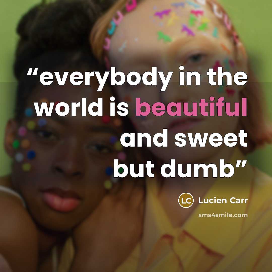 “everybody in the world is beautiful and sweet but dumb” quote by Lucien Carr