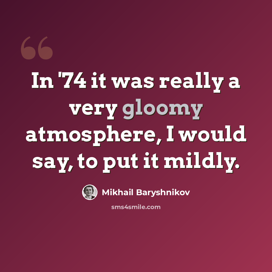 “In '74 it was really a very gloomy atmosphere, I would say, to put it mildly.” quote by Mikhail Baryshnikov