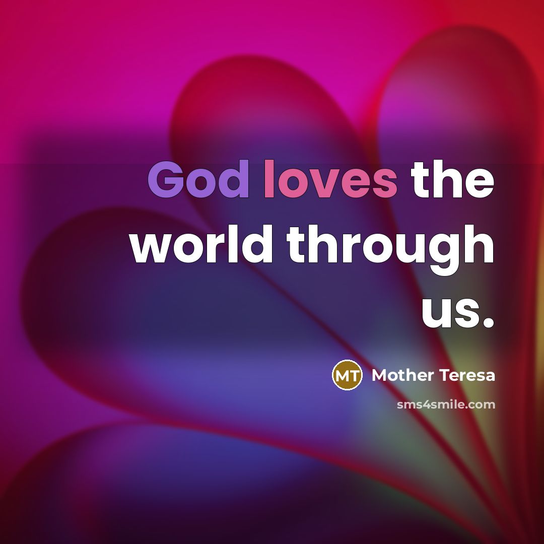 “God loves the world through us.” quote by Mother Teresa
