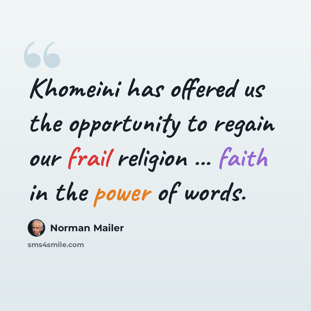 “Khomeini has offered us the opportunity to regain our frail religion ... faith in the power of words.” quote by Norman Mailer