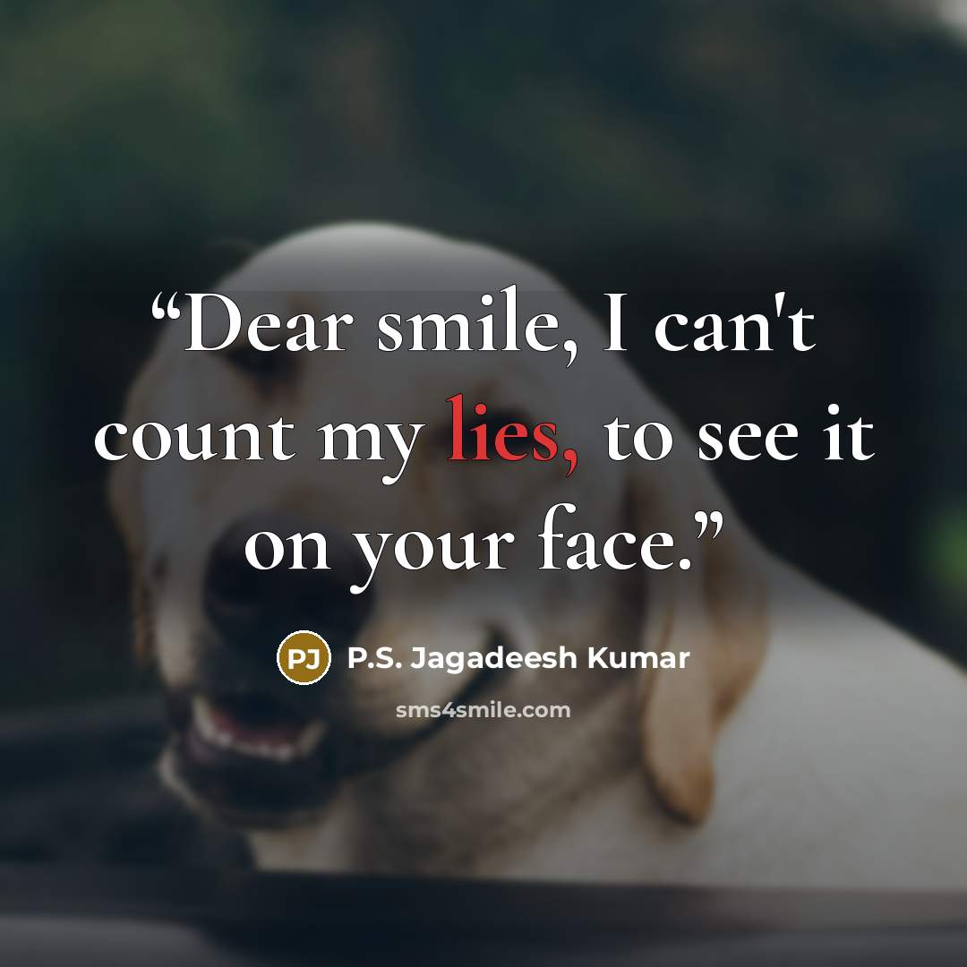 “Dear smile, I can't count my lies, to see it on your face.” quote by P.S. Jagadeesh Kumar