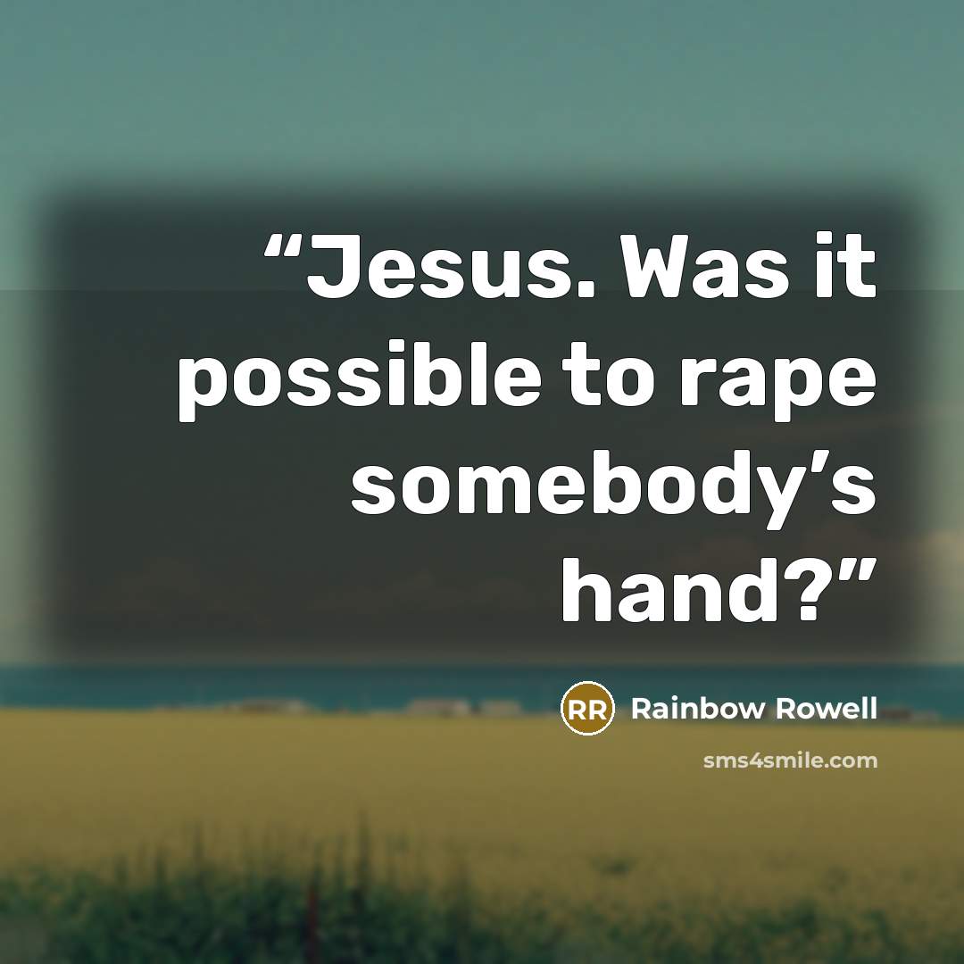 “Jesus. Was it possible to rape somebody’s hand?” quote by rainbow rowell
