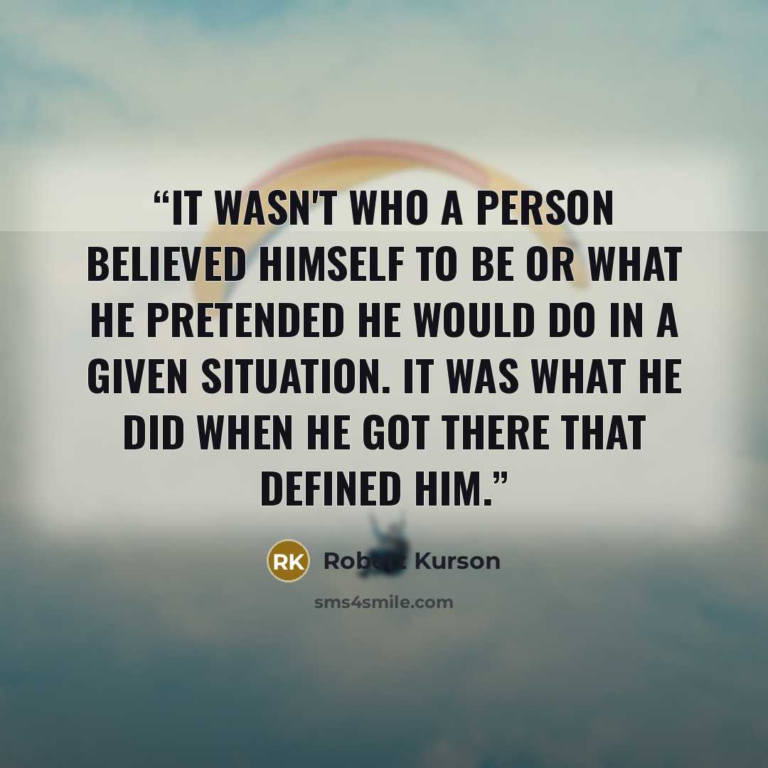 “It wasn't who a person believed himself to be or what he pretended he would do in a given situation. It was what he did when he got there that defined him.” quote by Robert Kurson