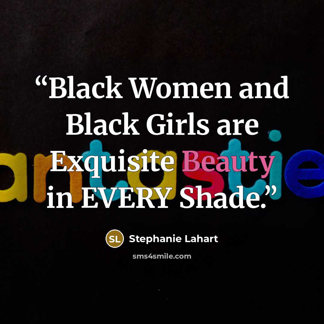 “Black Women and Black Girls are Exquisite Beauty in EVERY Shade.” quote by Stephanie Lahart