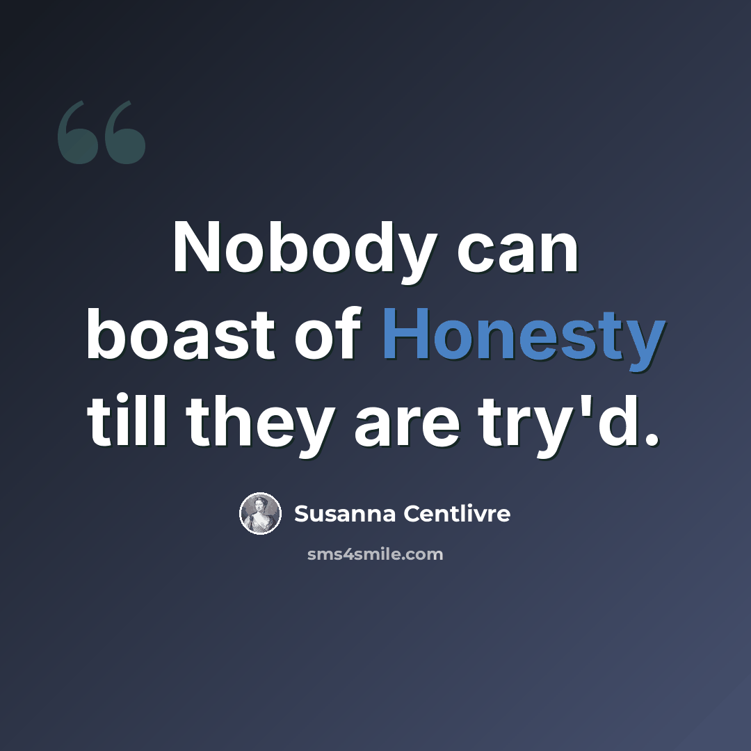 “Nobody can boast of Honesty till they are try'd.” quote by Susanna Centlivre