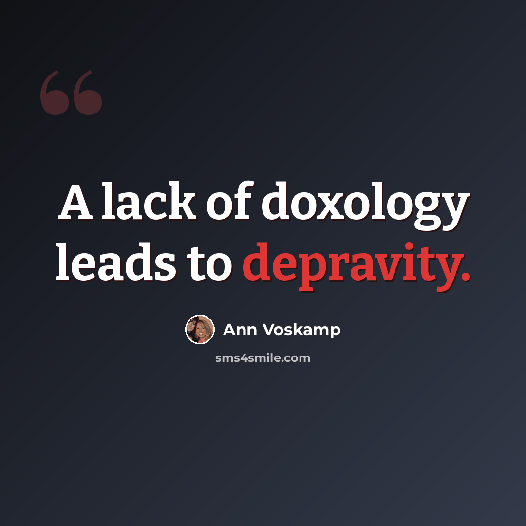 “A lack of doxology leads to depravity.” quote by Ann Voskamp