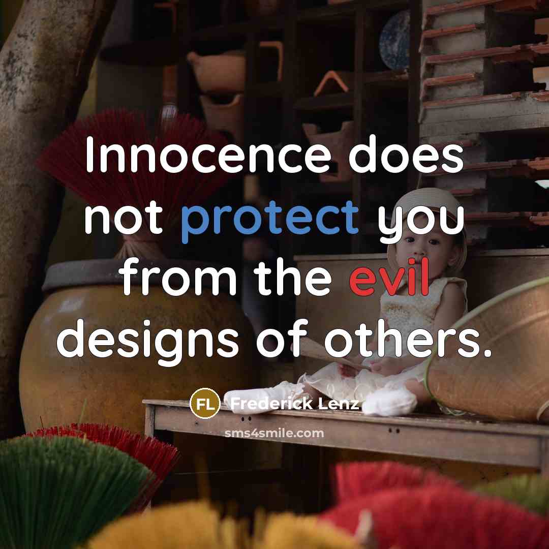 “Innocence does not protect you from the evil designs of others.” quote by Frederick Lenz