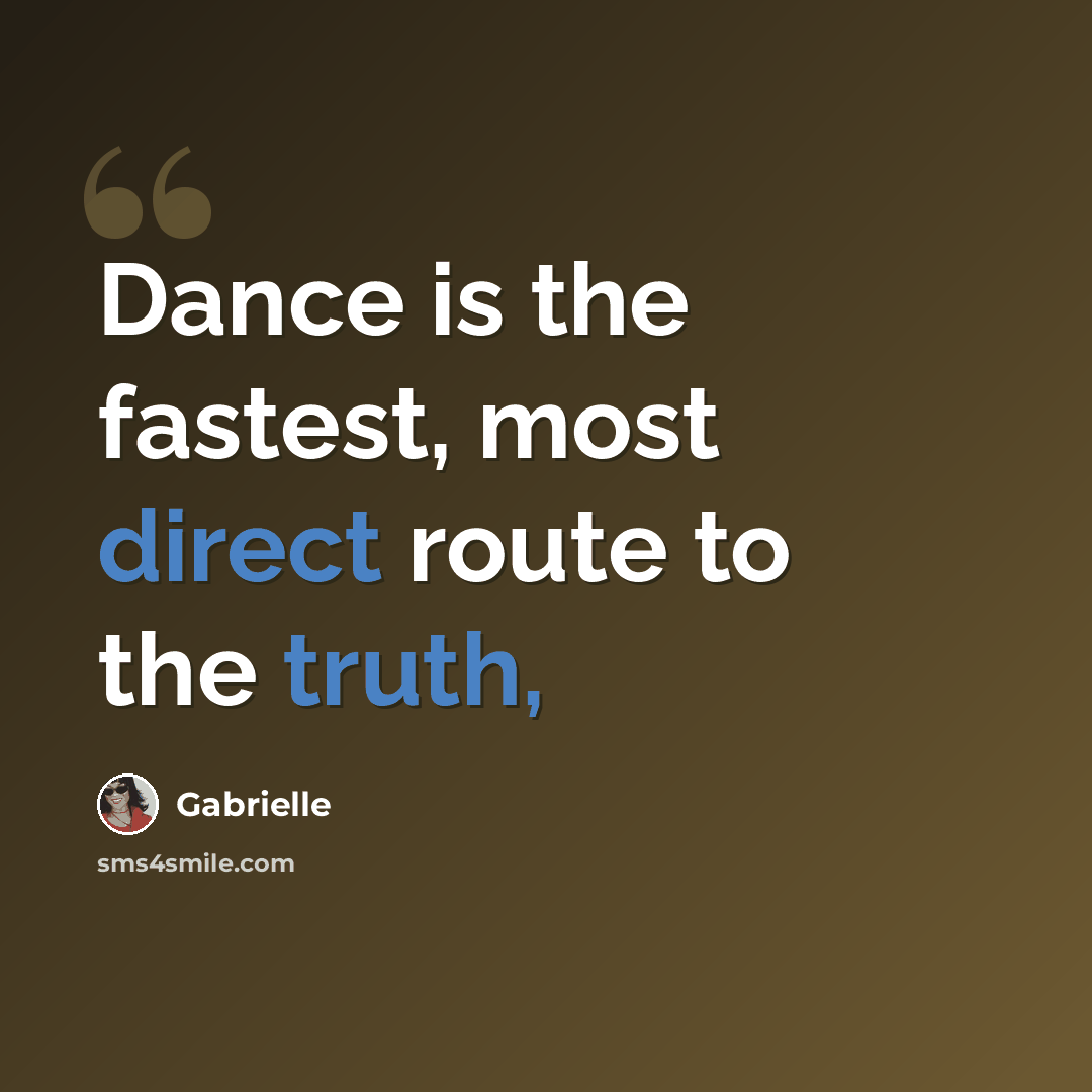 “Dance is the fastest, most direct route to the truth,” quote by Gabrielle