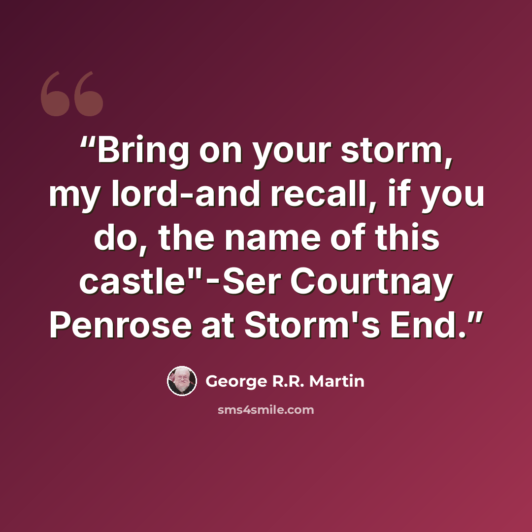 “Bring on your storm, my lord-and recall, if you do, the name of this castle"-Ser Courtnay Penrose at Storm's End.” quote by George R.R. Martin