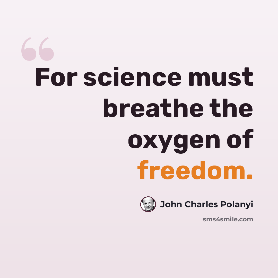 “For science must breathe the oxygen of freedom.” quote by John Charles Polanyi