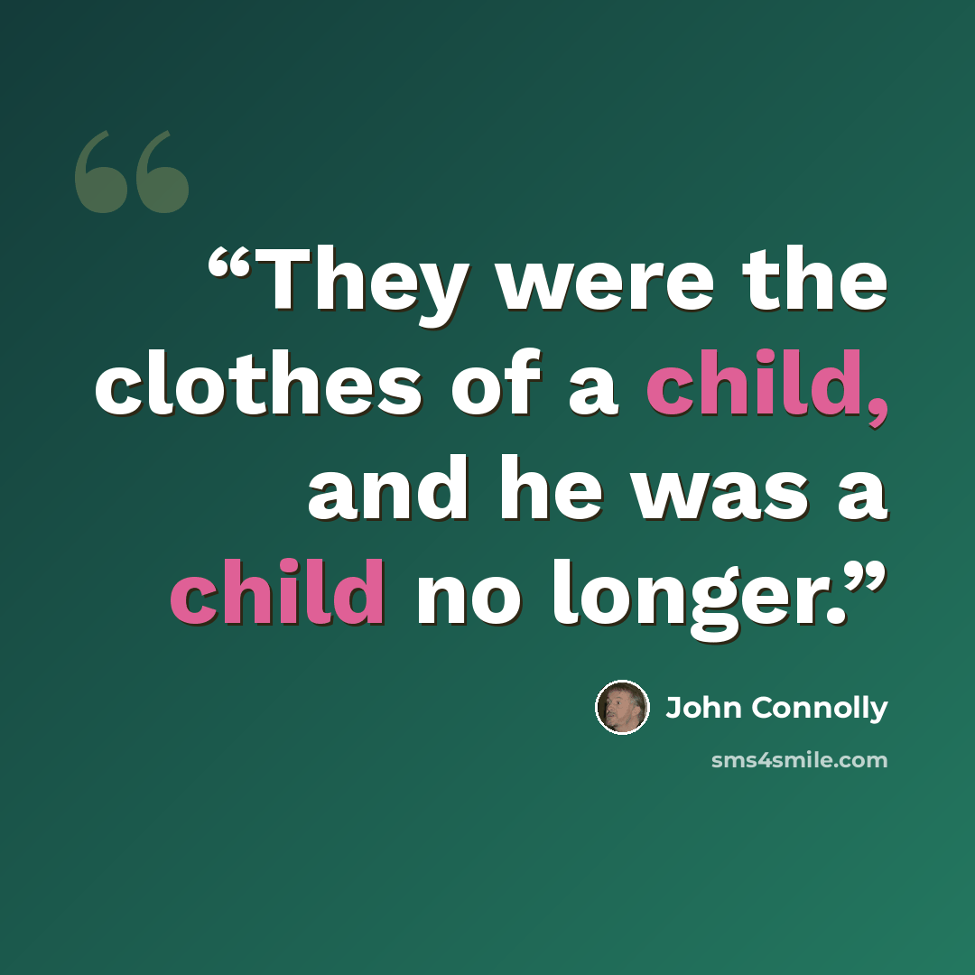 “They were the clothes of a child, and he was a child no longer.” quote by John Connolly