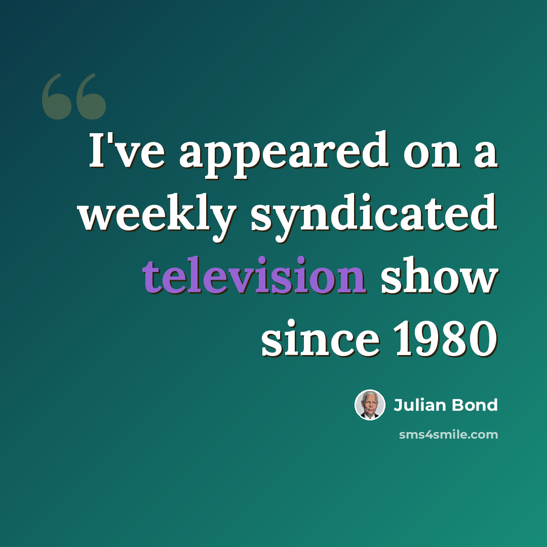 “I've appeared on a weekly syndicated television show since 1980” quote by Julian Bond