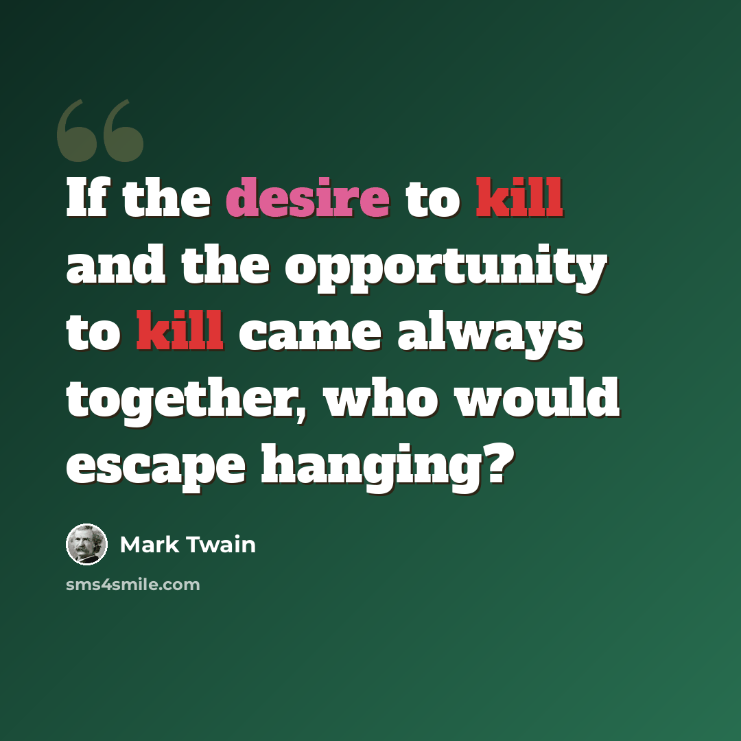 “If the desire to kill and the opportunity to kill came always together, who would escape hanging?” quote by Mark Twain