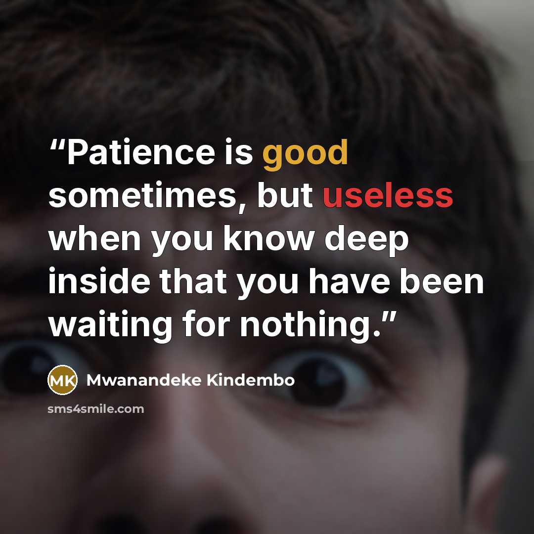 “Patience is good sometimes, but useless when you know deep inside that you have been waiting for nothing.” quote by Mwanandeke Kindembo