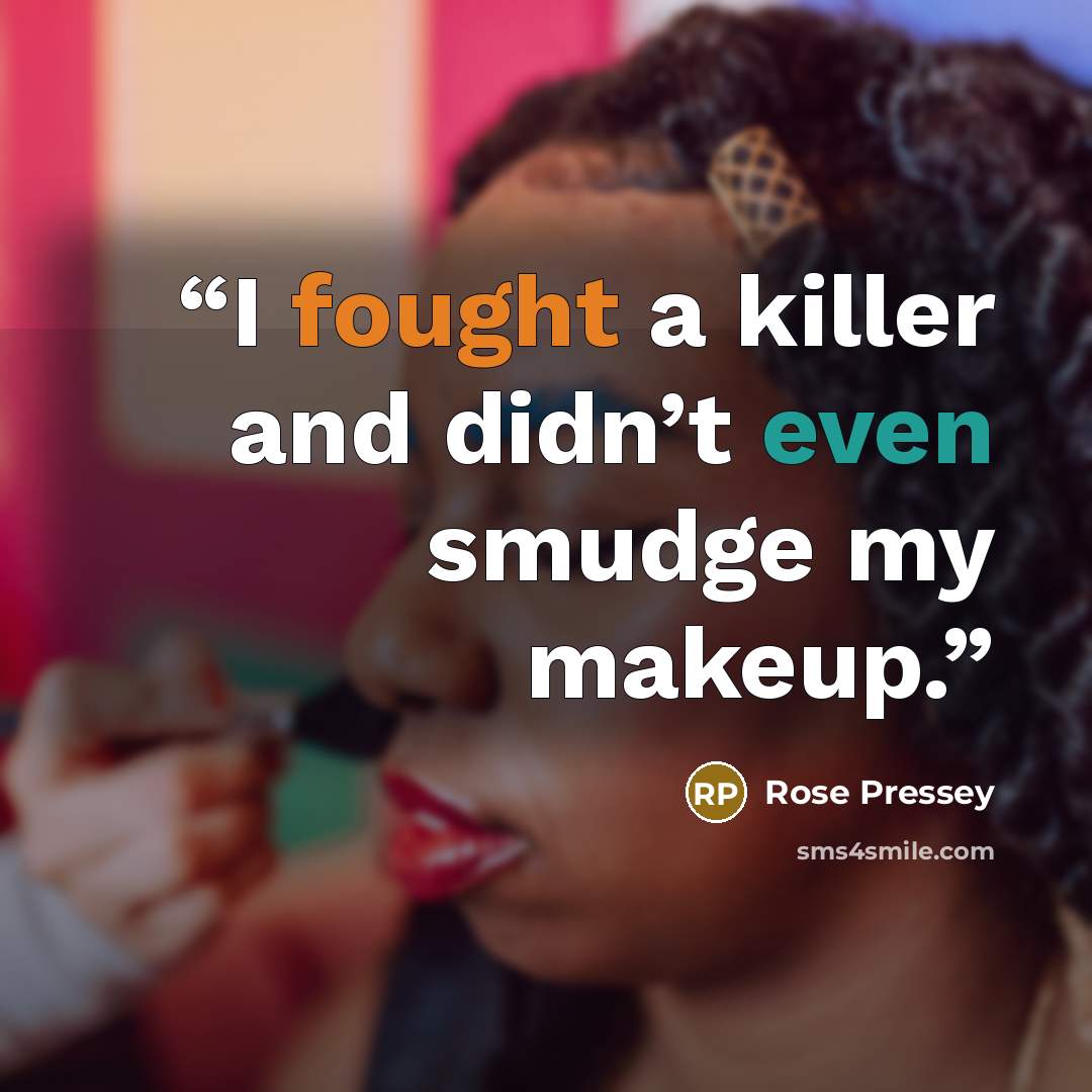 “I fought a killer and didn’t even smudge my makeup.” quote by Rose Pressey