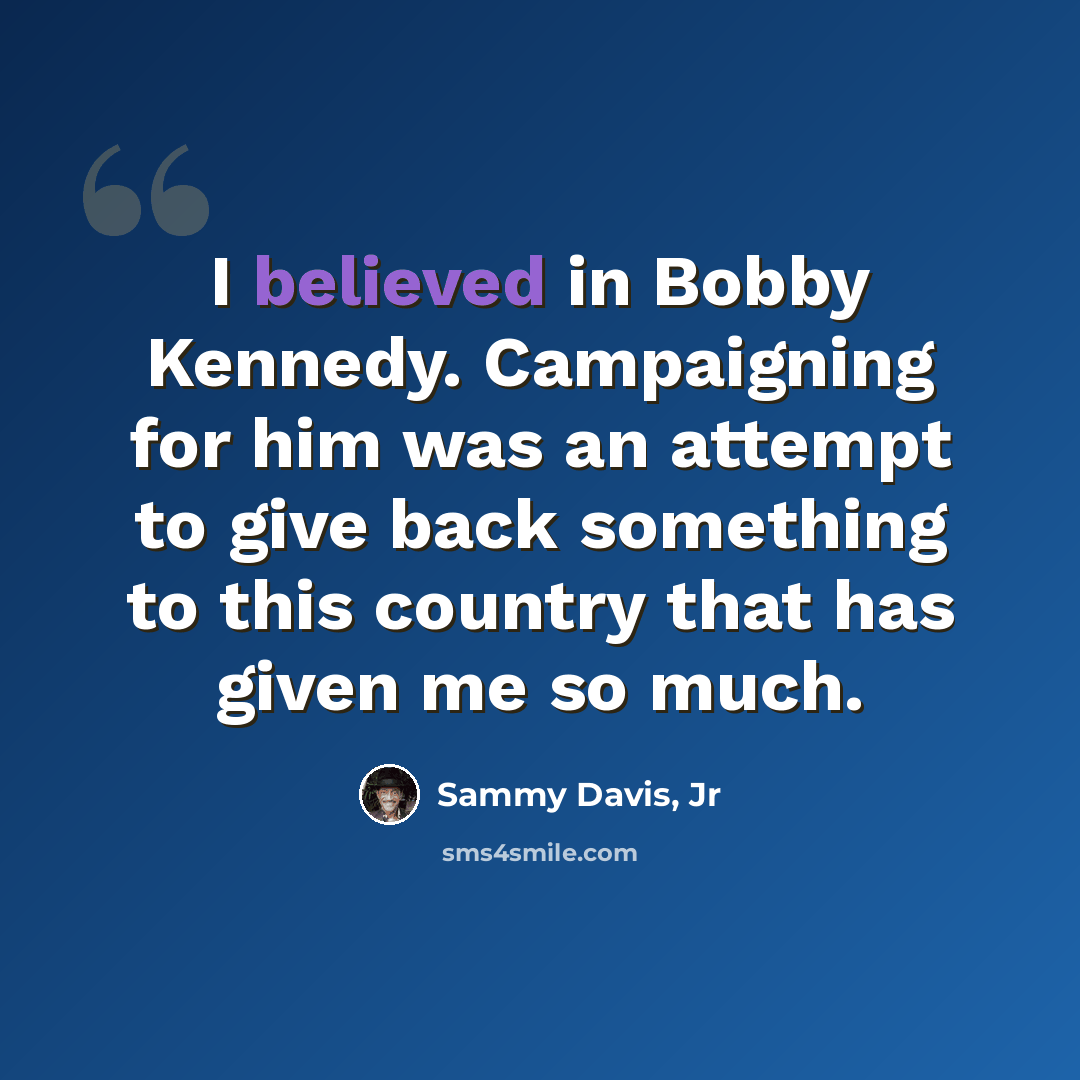 “I believed in Bobby Kennedy. Campaigning for him was an attempt to give back something to this country that has given me so much.” quote by Sammy Davis, Jr