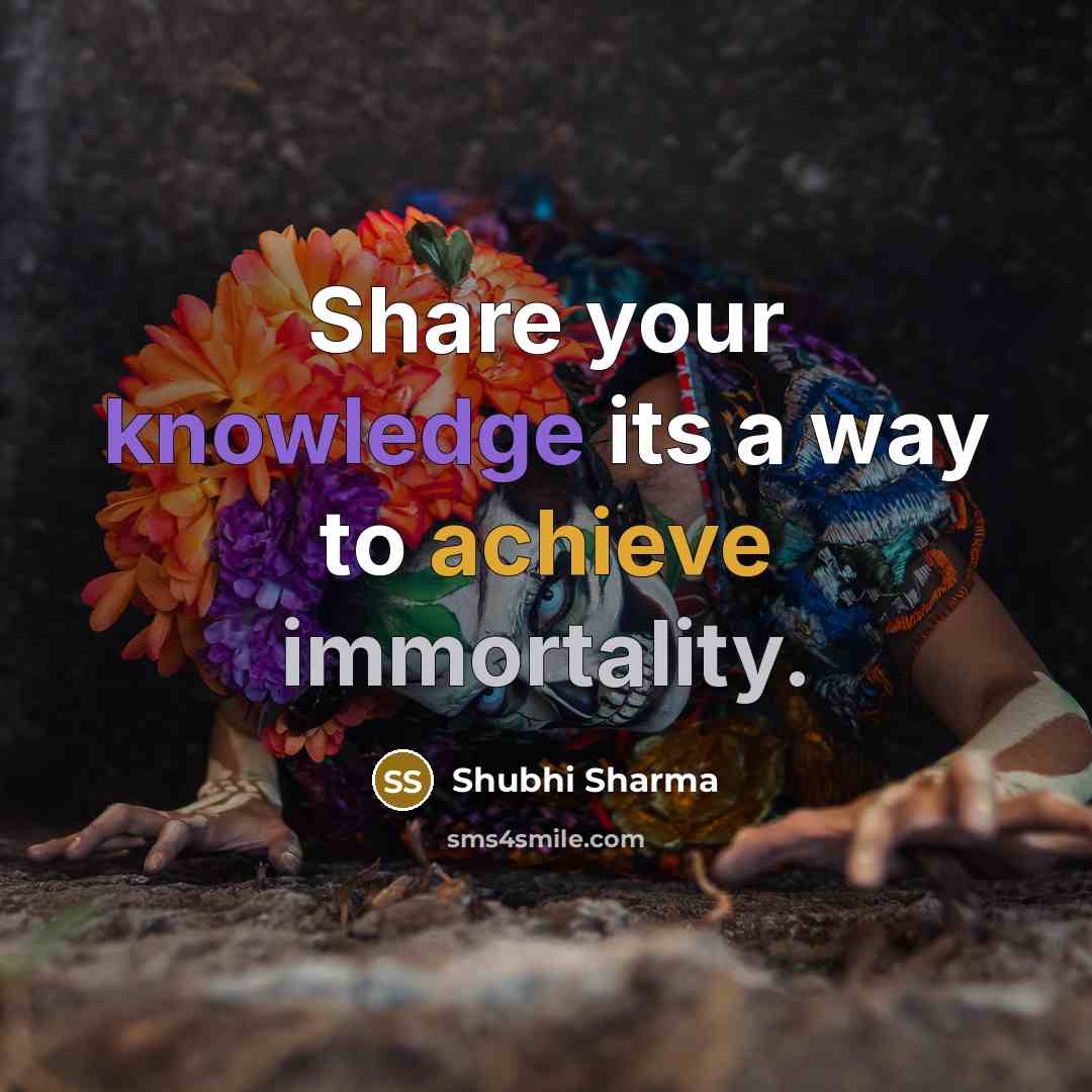 “Share your knowledge its a way to achieve immortality.” quote by Shubhi Sharma