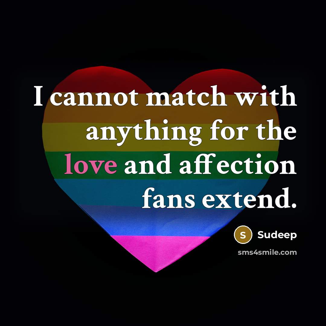 “I cannot match with anything for the love and affection fans extend.” quote by Sudeep