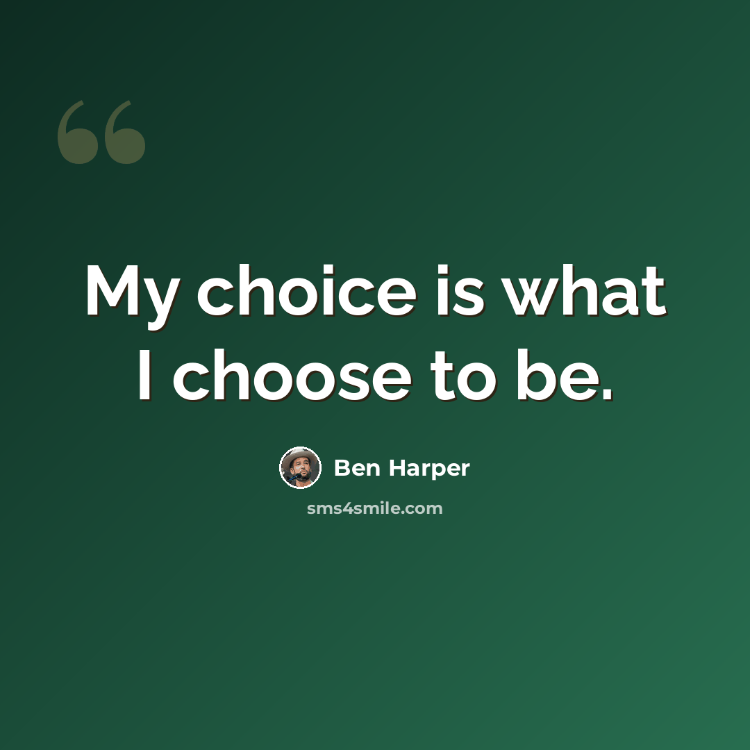 “My choice is what I choose to be.” quote by Ben Harper
