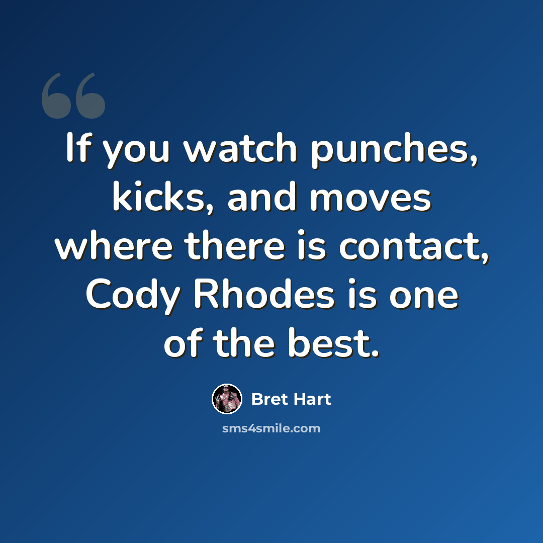 “If you watch punches, kicks, and moves where there is contact, Cody Rhodes is one of the best.” quote by Bret Hart