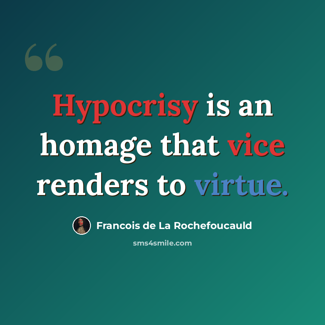 “Hypocrisy is an homage that vice renders to virtue.” quote by Francois de La Rochefoucauld