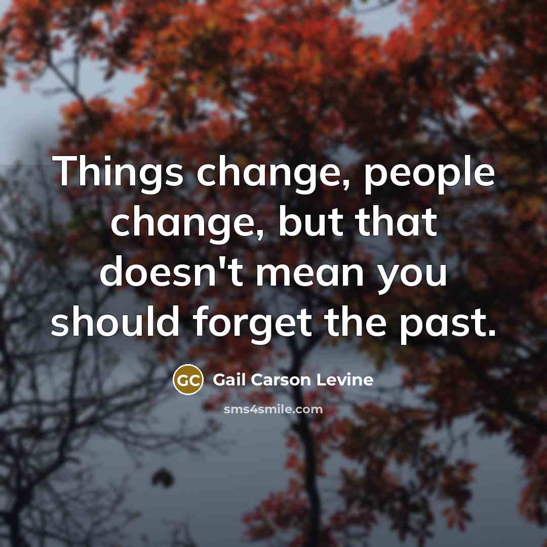 “Things change, people change, but that doesn't mean you should forget the past.” quote by Gail Carson Levine