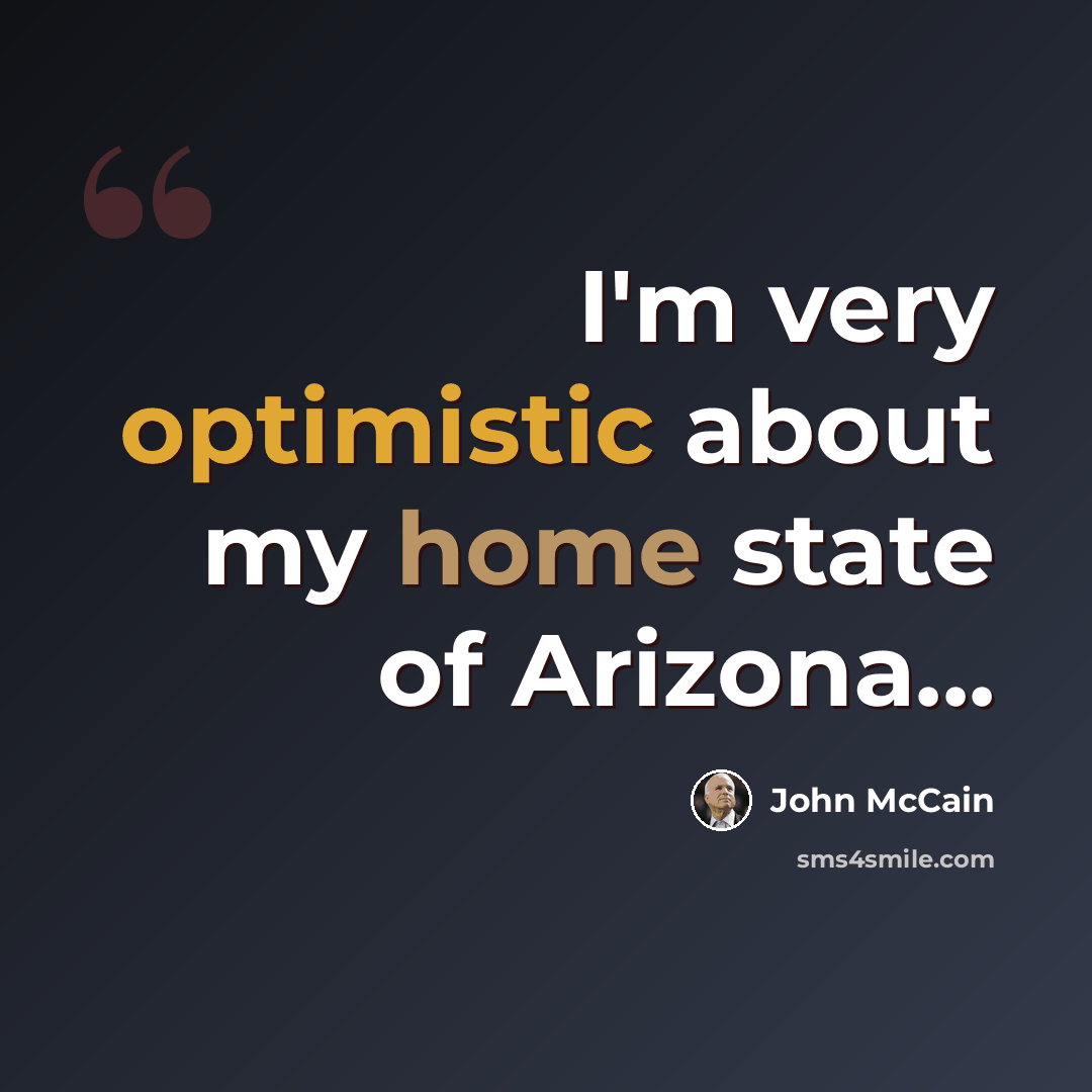“I'm very optimistic about my home state of Arizona...” quote by John McCain