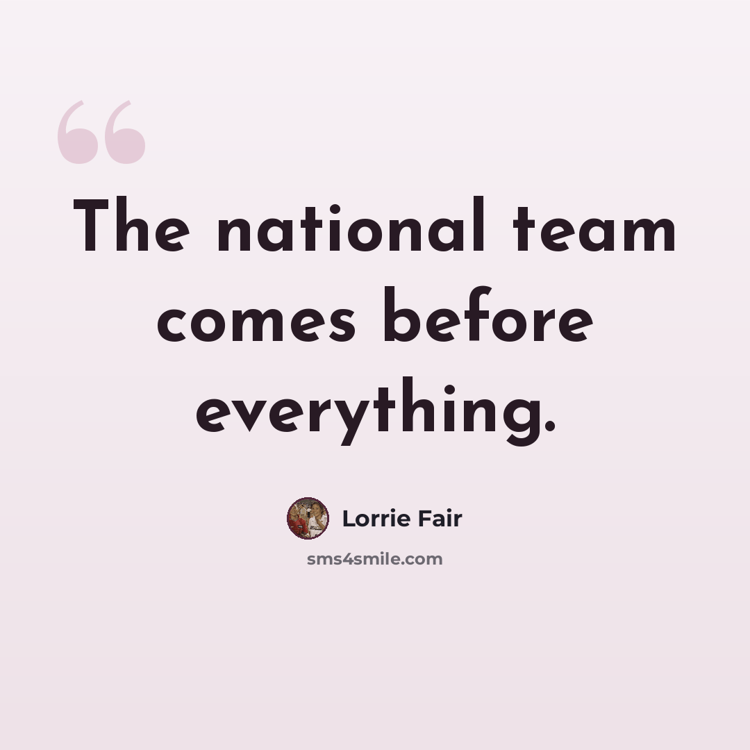 “The national team comes before everything.” quote by Lorrie Fair
