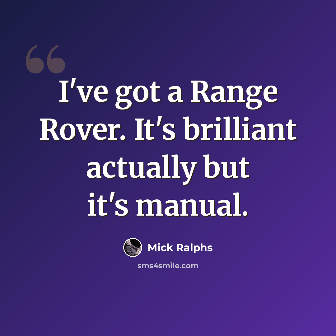 “I've got a Range Rover. It's brilliant actually but it's manual.” quote by Mick Ralphs