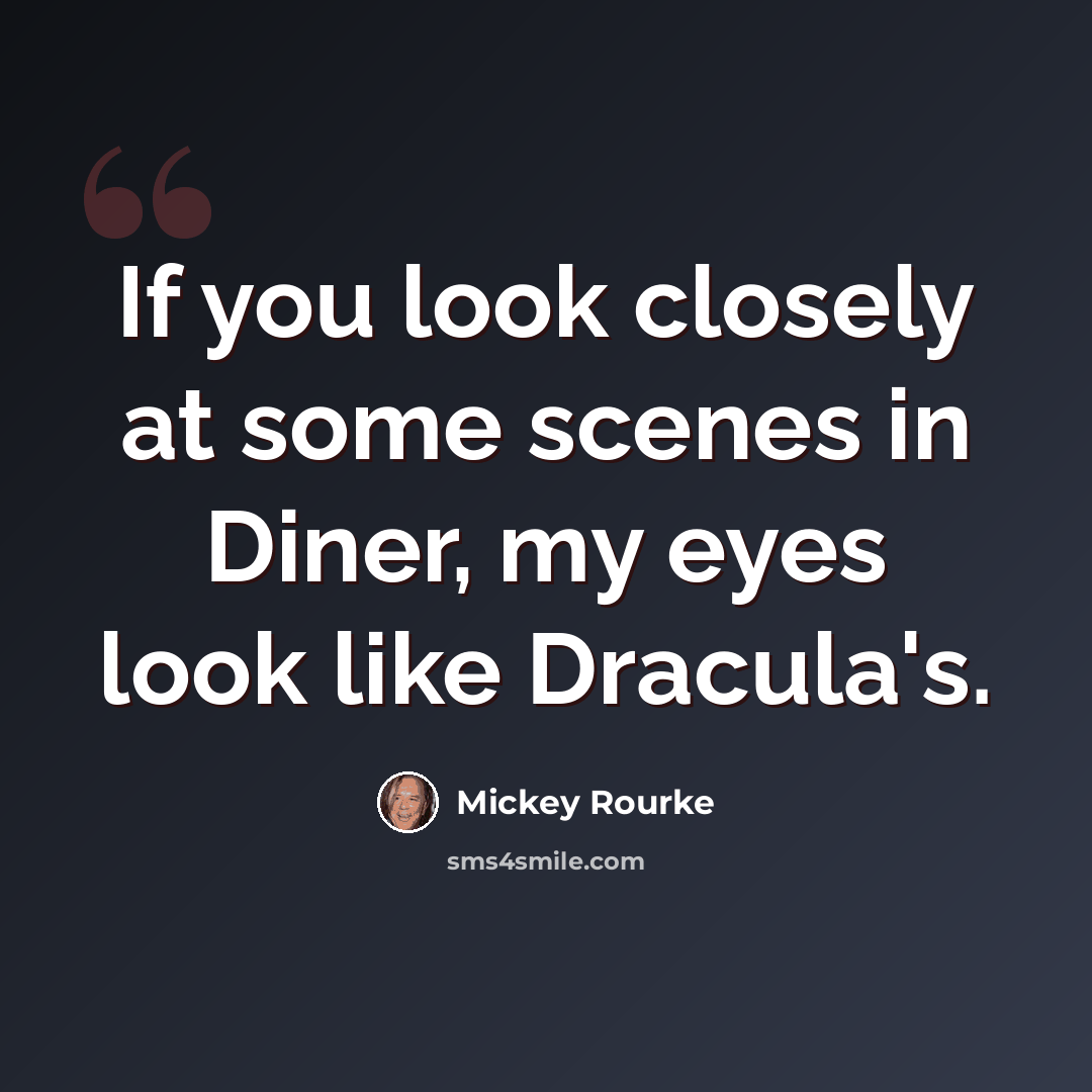 “If you look closely at some scenes in Diner, my eyes look like Dracula's.” quote by Mickey Rourke