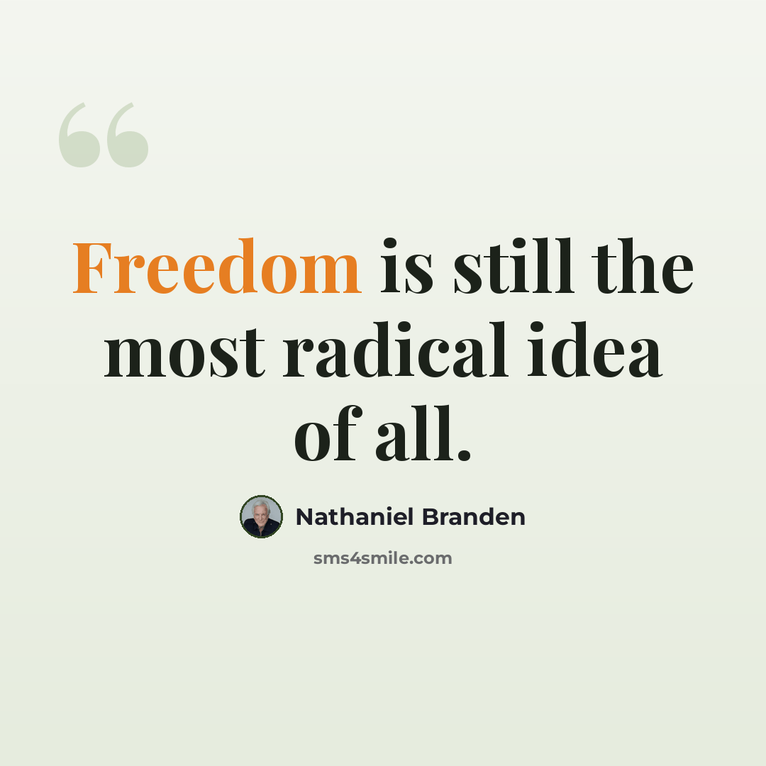 “Freedom is still the most radical idea of all.” quote by Nathaniel Branden