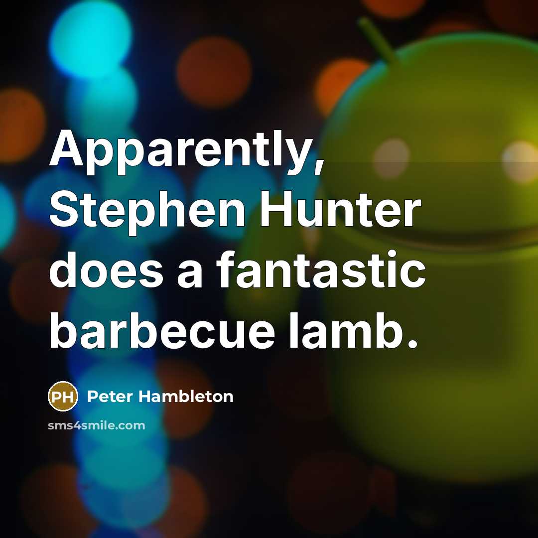“Apparently, Stephen Hunter does a fantastic barbecue lamb.” quote by Peter Hambleton